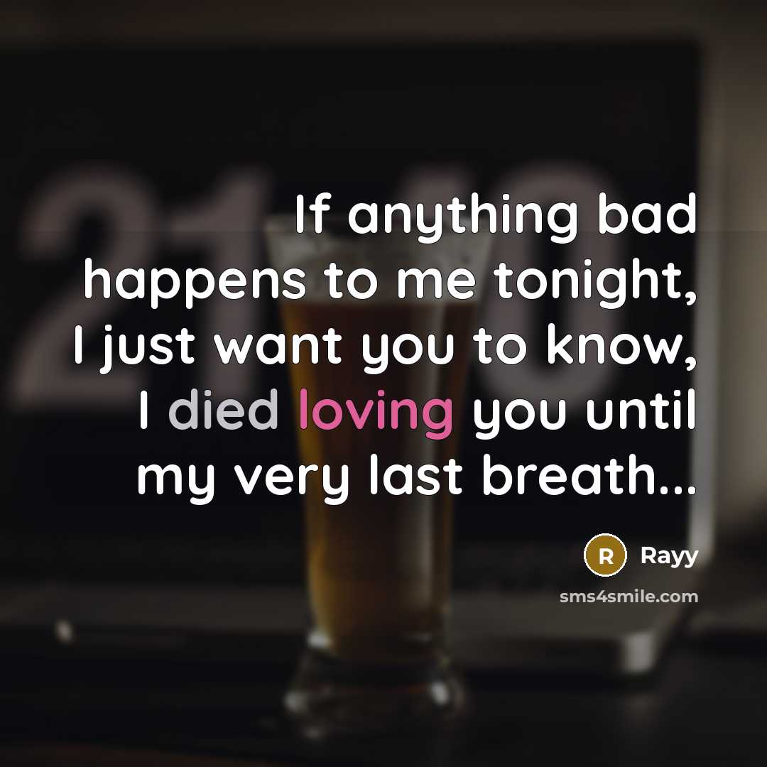 “If anything bad happens to me tonight, I just want you to know, I died loving you until my very last breath...” quote by Rayy