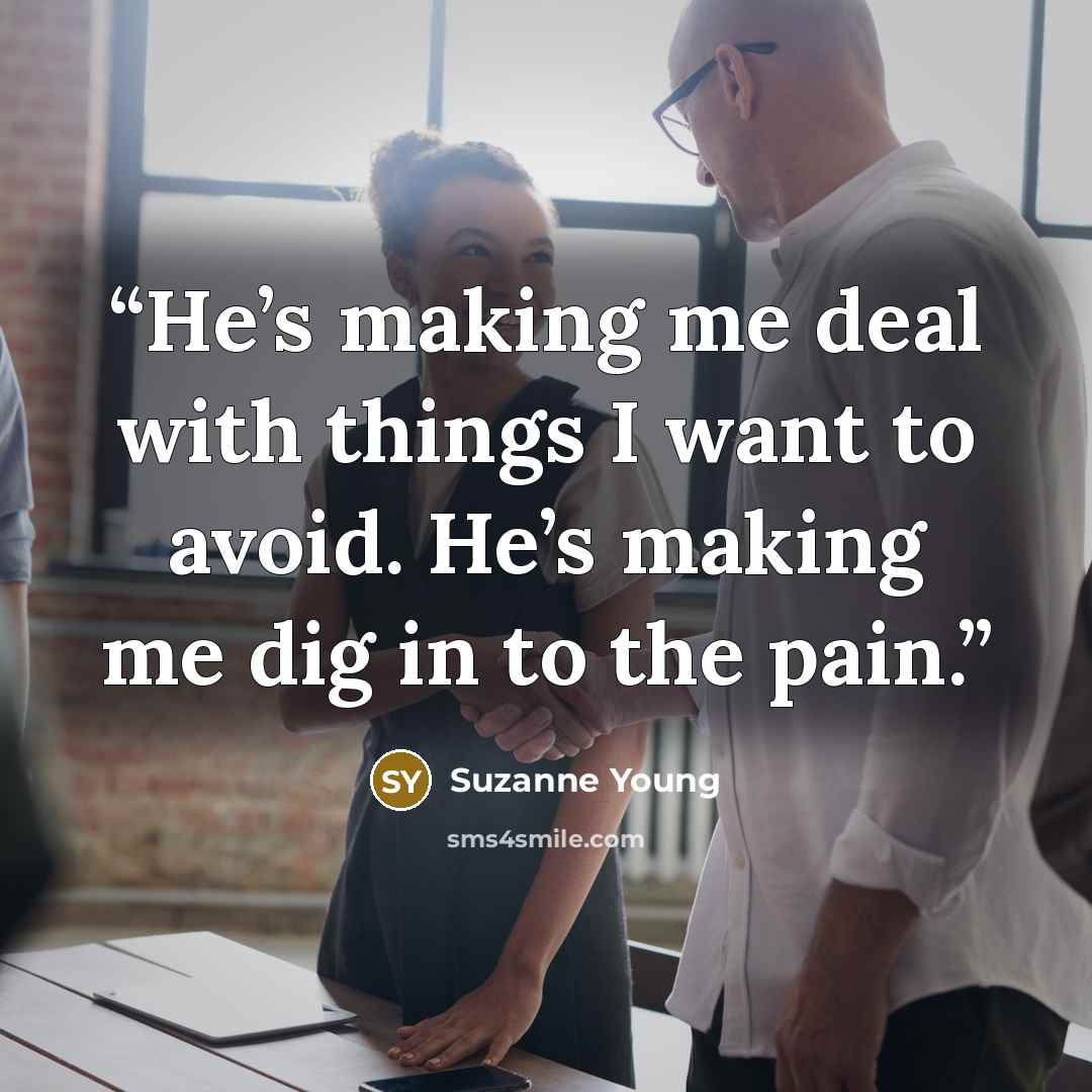 “He’s making me deal with things I want to avoid. He’s making me dig in to the pain.” quote by Suzanne Young