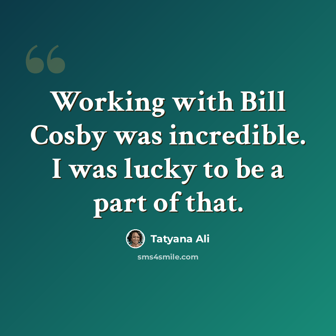 “Working with Bill Cosby was incredible. I was lucky to be a part of that.” quote by Tatyana Ali