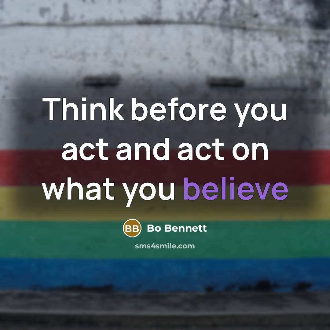 “Think before you act and act on what you believe” quote by Bo Bennett