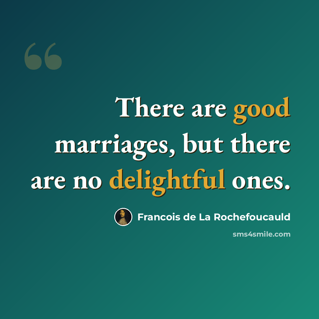 “There are good marriages, but there are no delightful ones.” quote by Francois de La Rochefoucauld
