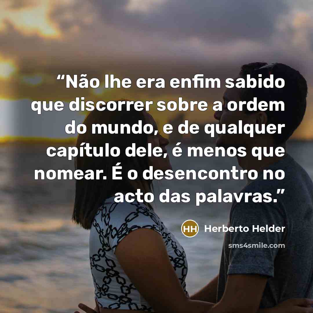 “Não lhe era enfim sabido que discorrer sobre a ordem do mundo, e de qualquer capítulo dele, é menos que nomear. É o desencontro no acto das palavras.” quote by Herberto Helder