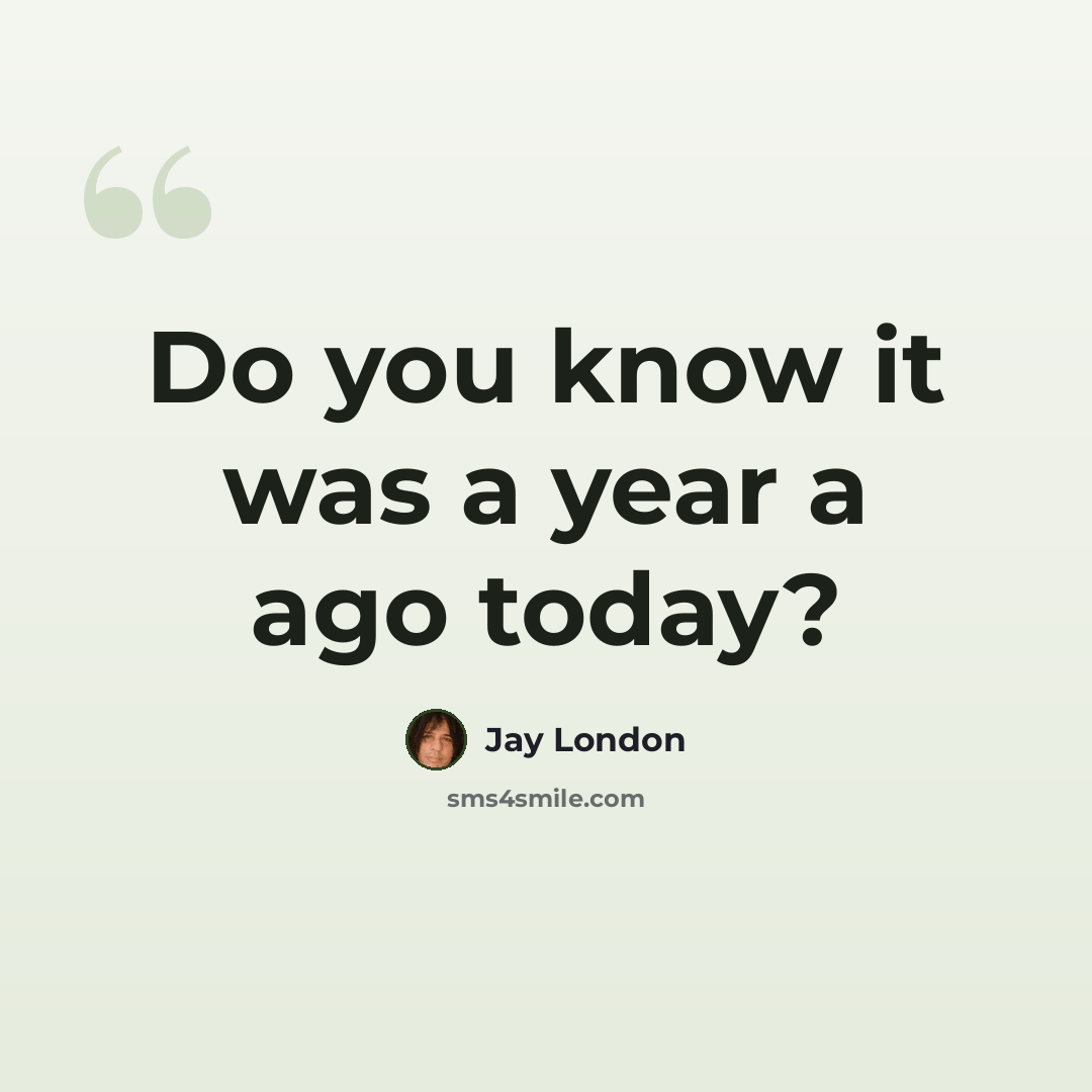 “Do you know it was a year a ago today?” quote by Jay London