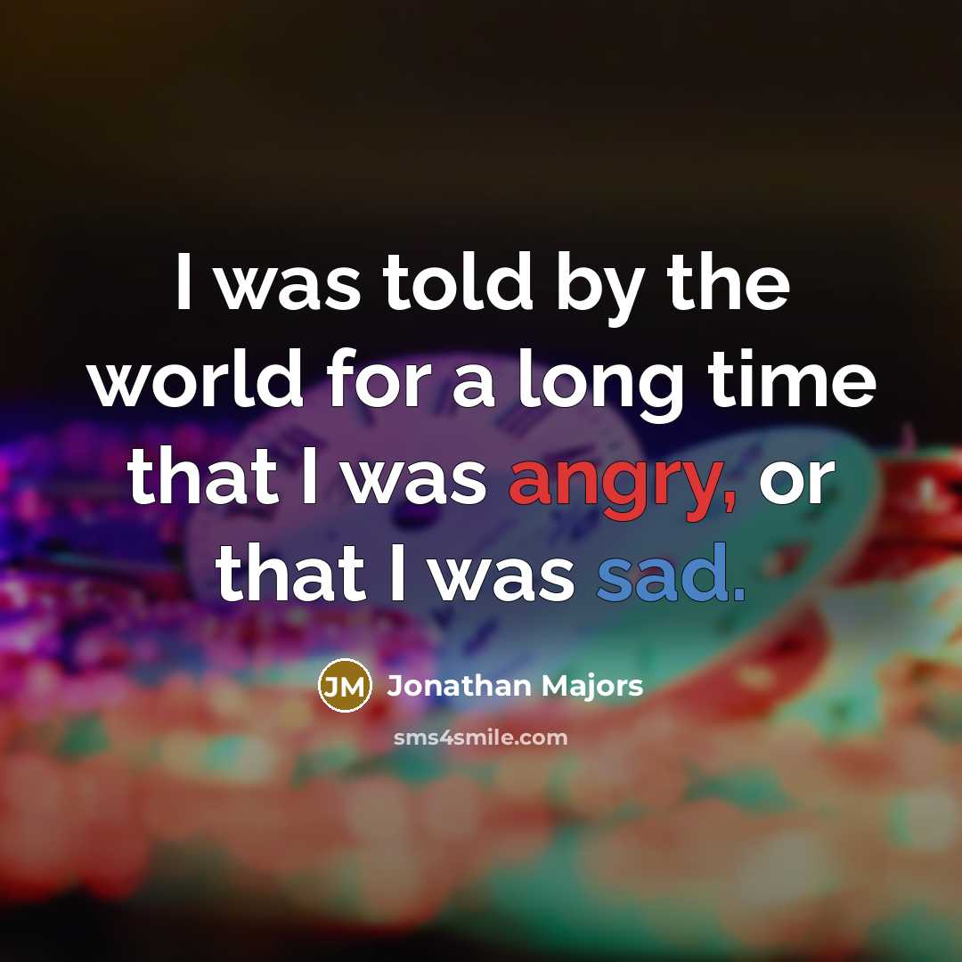 “I was told by the world for a long time that I was angry, or that I was sad.” quote by Jonathan Majors