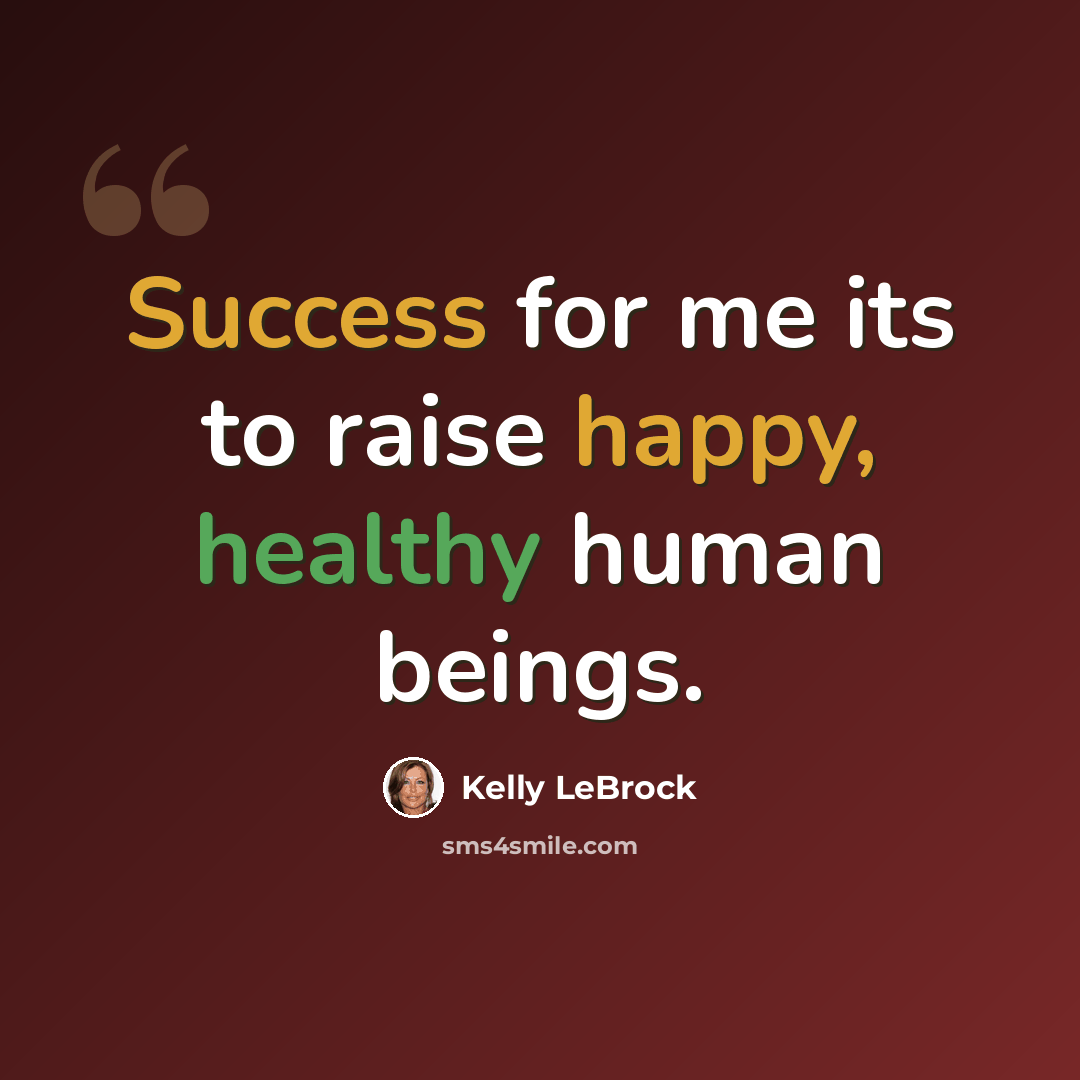 “Success for me its to raise happy, healthy human beings.” quote by Kelly LeBrock