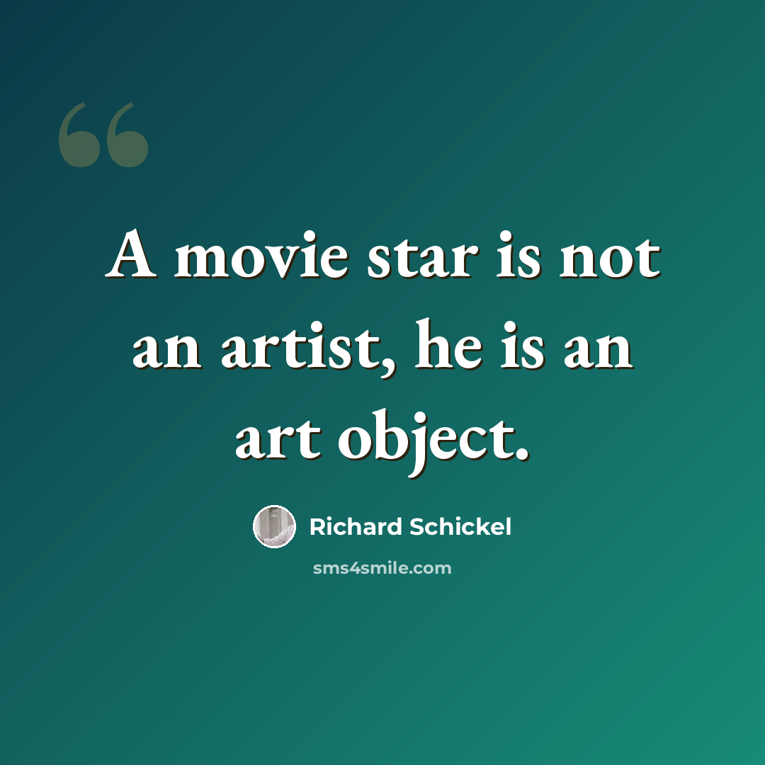 “A movie star is not an artist, he is an art object.” quote by Richard Schickel
