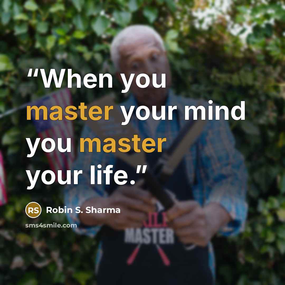 “When you master your mind you master your life.” quote by Robin S. Sharma