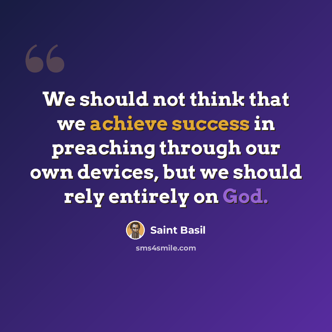 “We should not think that we achieve success in preaching through our own devices, but we should rely entirely on God.” quote by Saint Basil