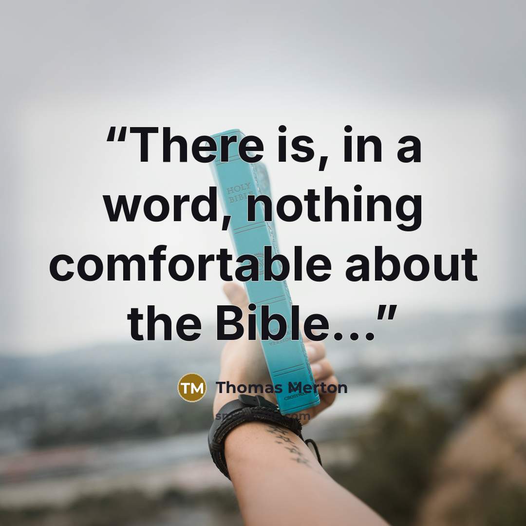 “There is, in a word, nothing comfortable about the Bible...” quote by Thomas Merton
