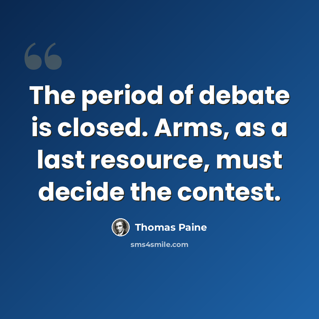 “The period of debate is closed. Arms, as a last resource, must decide the contest.” quote by Thomas Paine