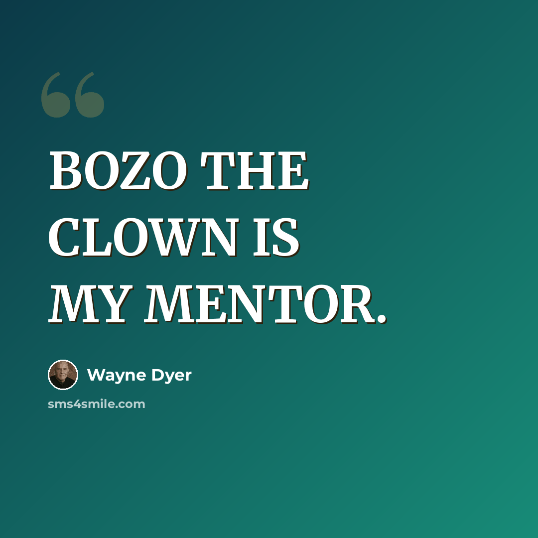 “BOZO THE CLOWN IS MY MENTOR.” quote by Wayne Dyer