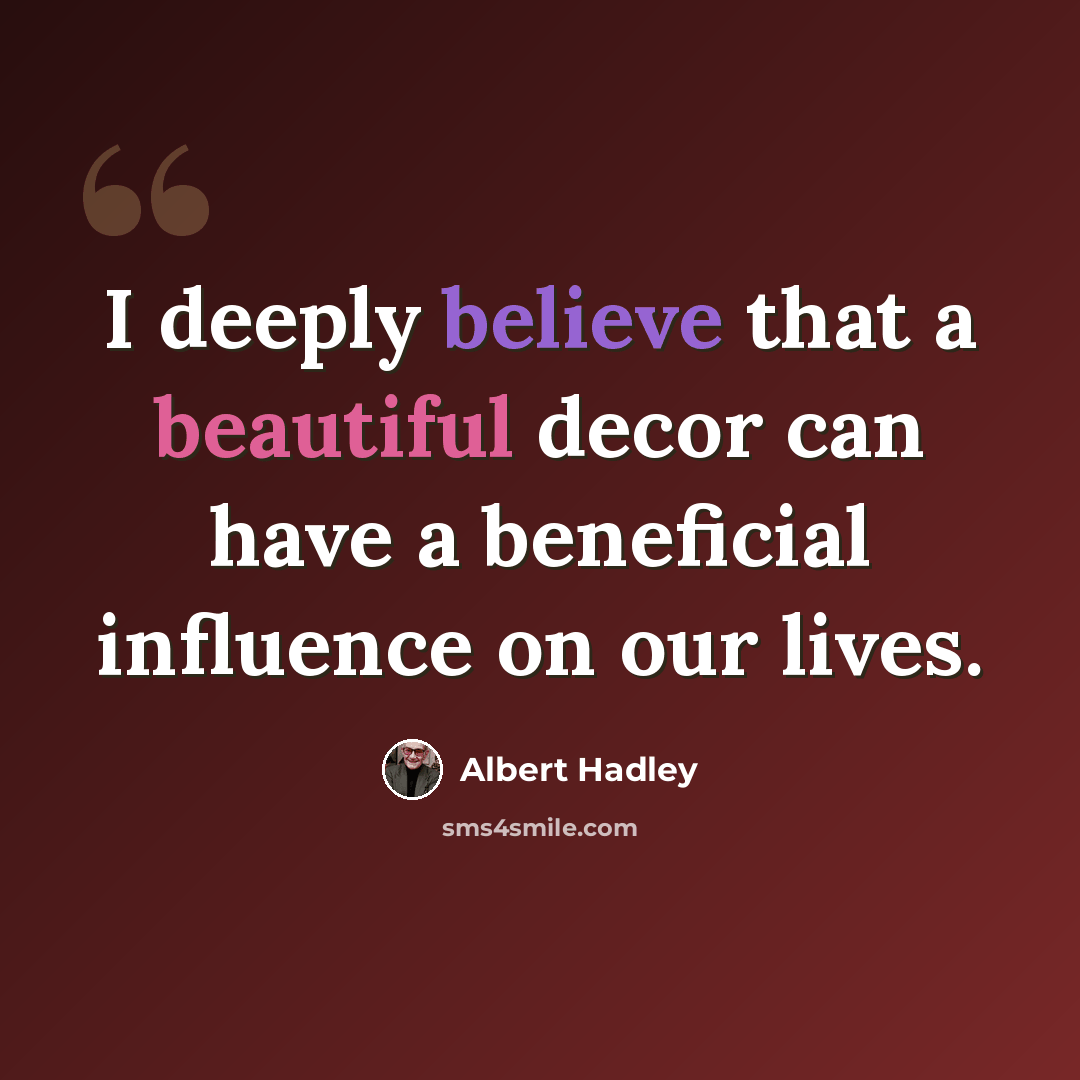 “I deeply believe that a beautiful decor can have a beneficial influence on our lives.” quote by Albert Hadley