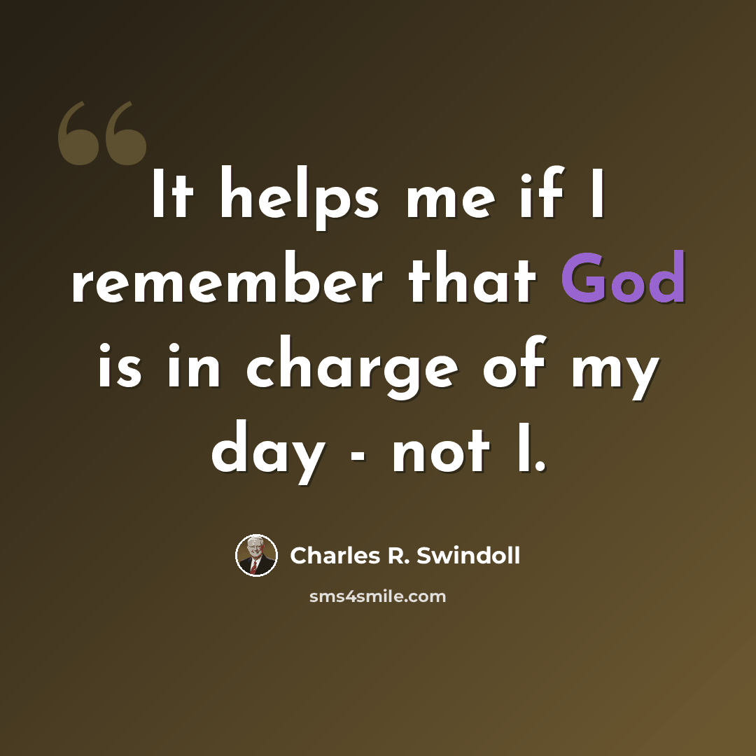“It helps me if I remember that God is in charge of my day - not I.” quote by Charles R. Swindoll