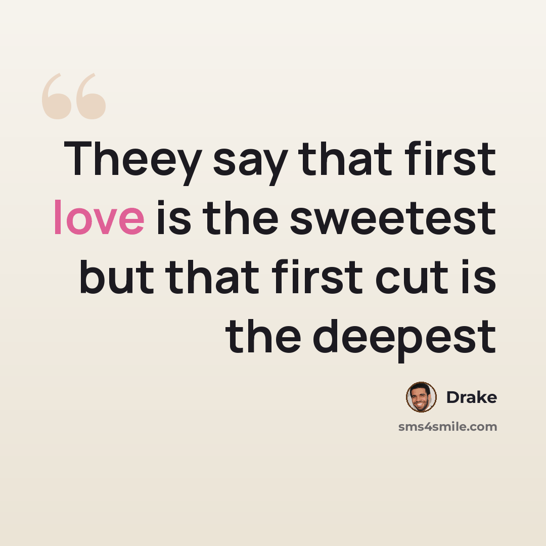 “Theey say that first love is the sweetest but that first cut is the deepest” quote by Drake