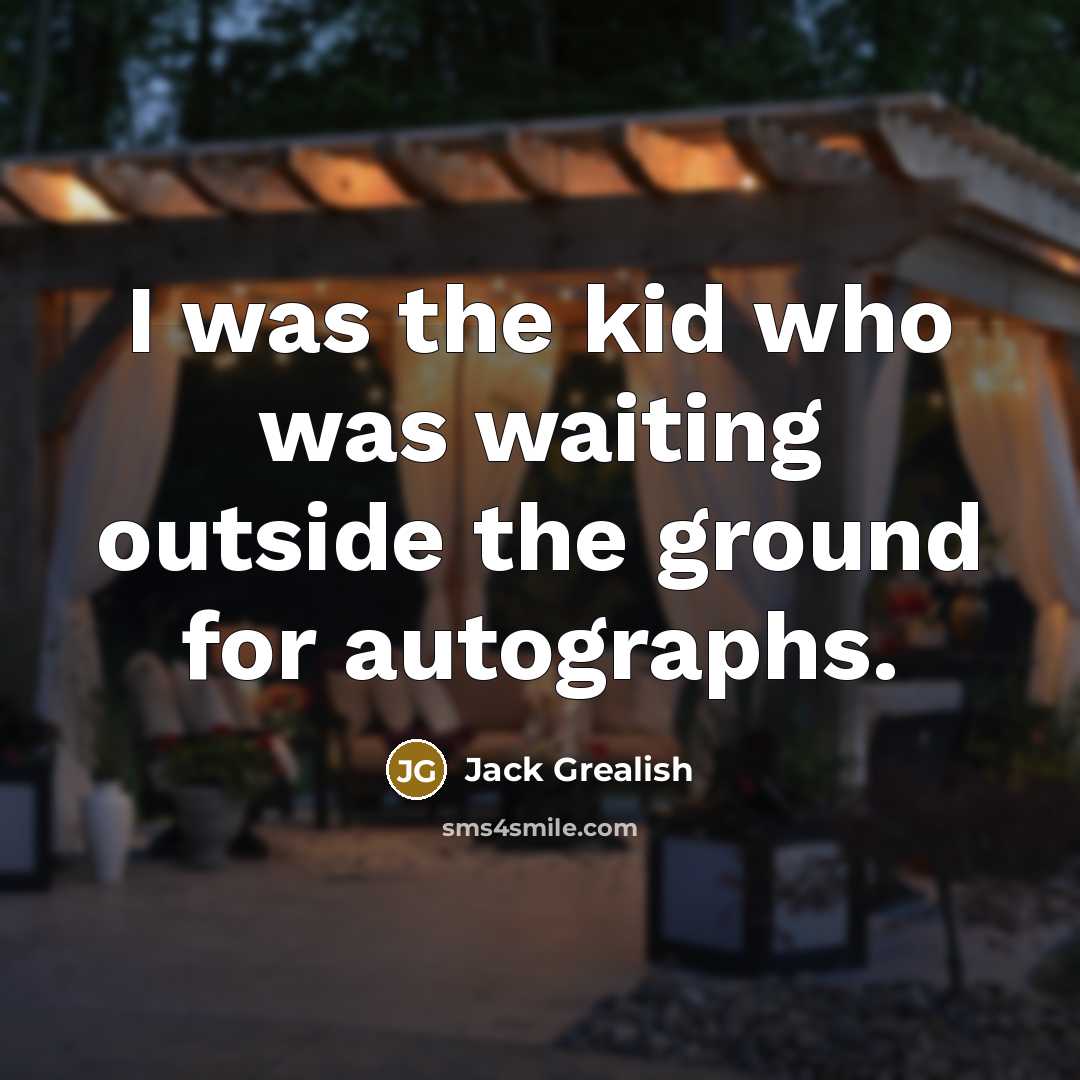 “I was the kid who was waiting outside the ground for autographs.” quote by Jack Grealish