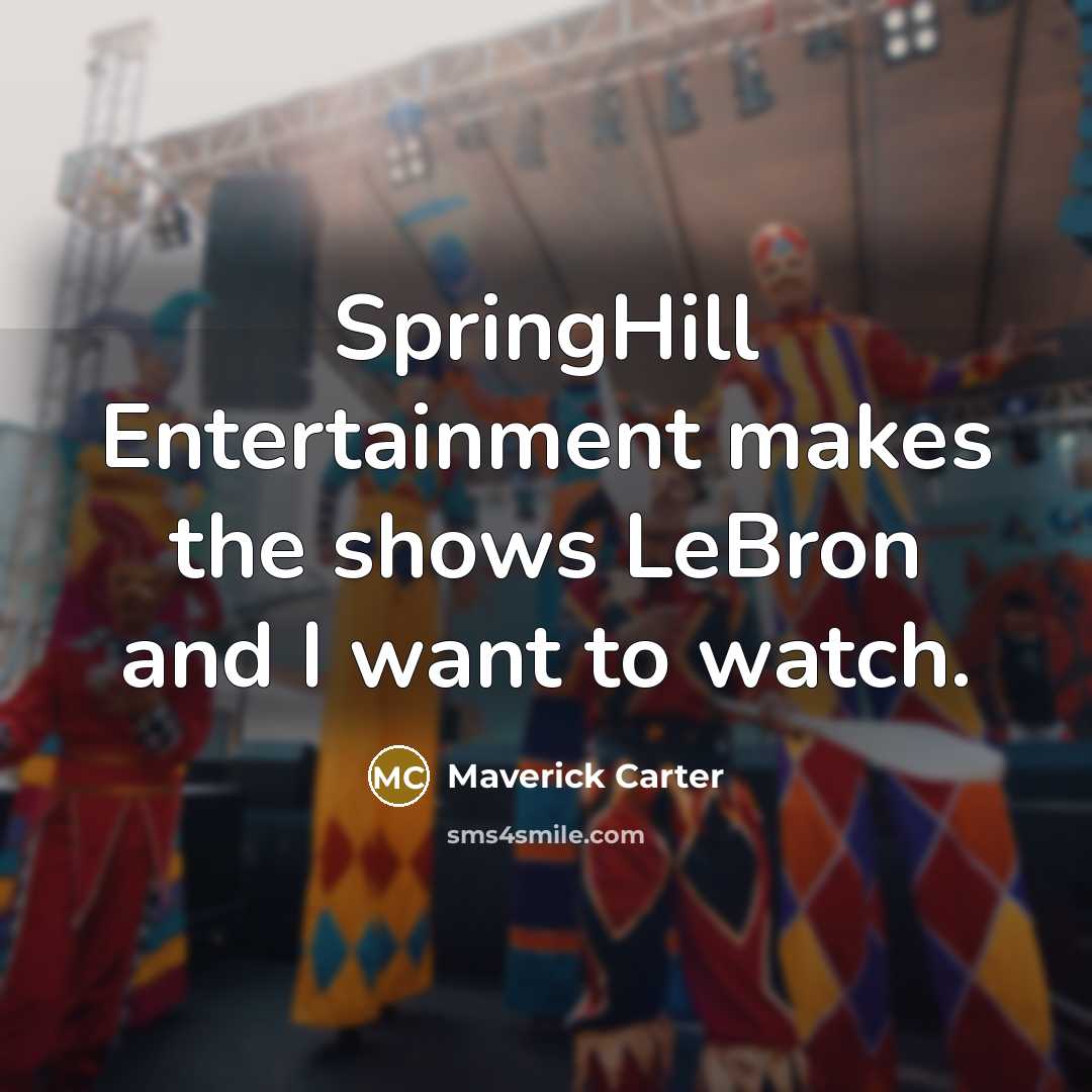 “SpringHill Entertainment makes the shows LeBron and I want to watch.” quote by Maverick Carter