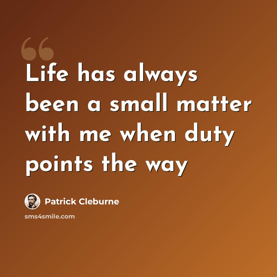 “Life has always been a small matter with me when duty points the way” quote by Patrick Cleburne