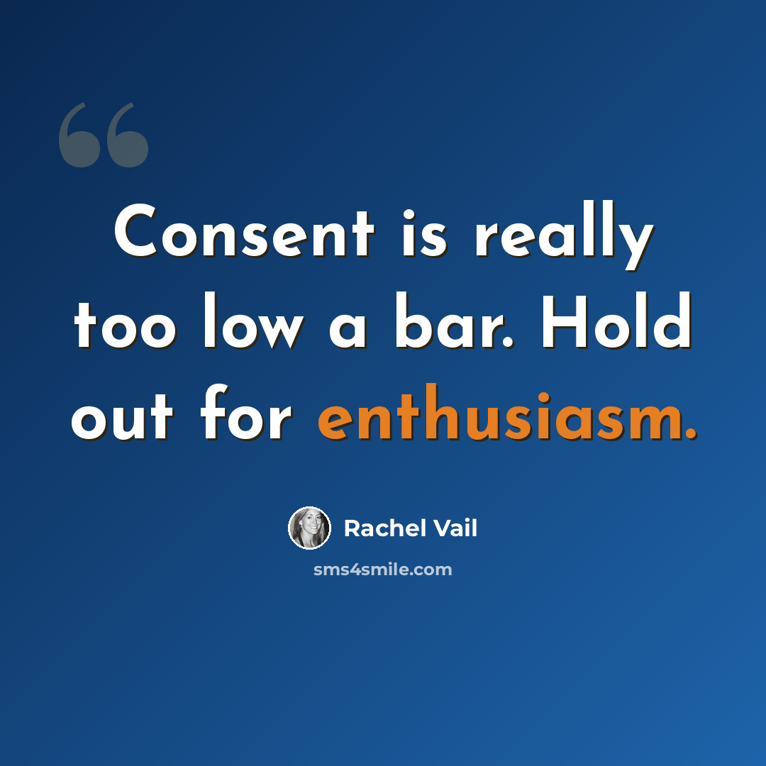 “Consent is really too low a bar. Hold out for enthusiasm.” quote by Rachel Vail