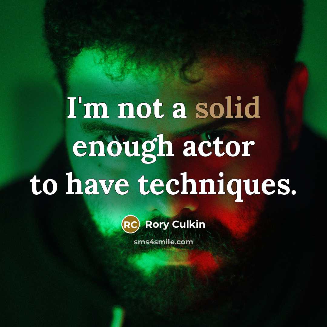 “I'm not a solid enough actor to have techniques.” quote by Rory Culkin