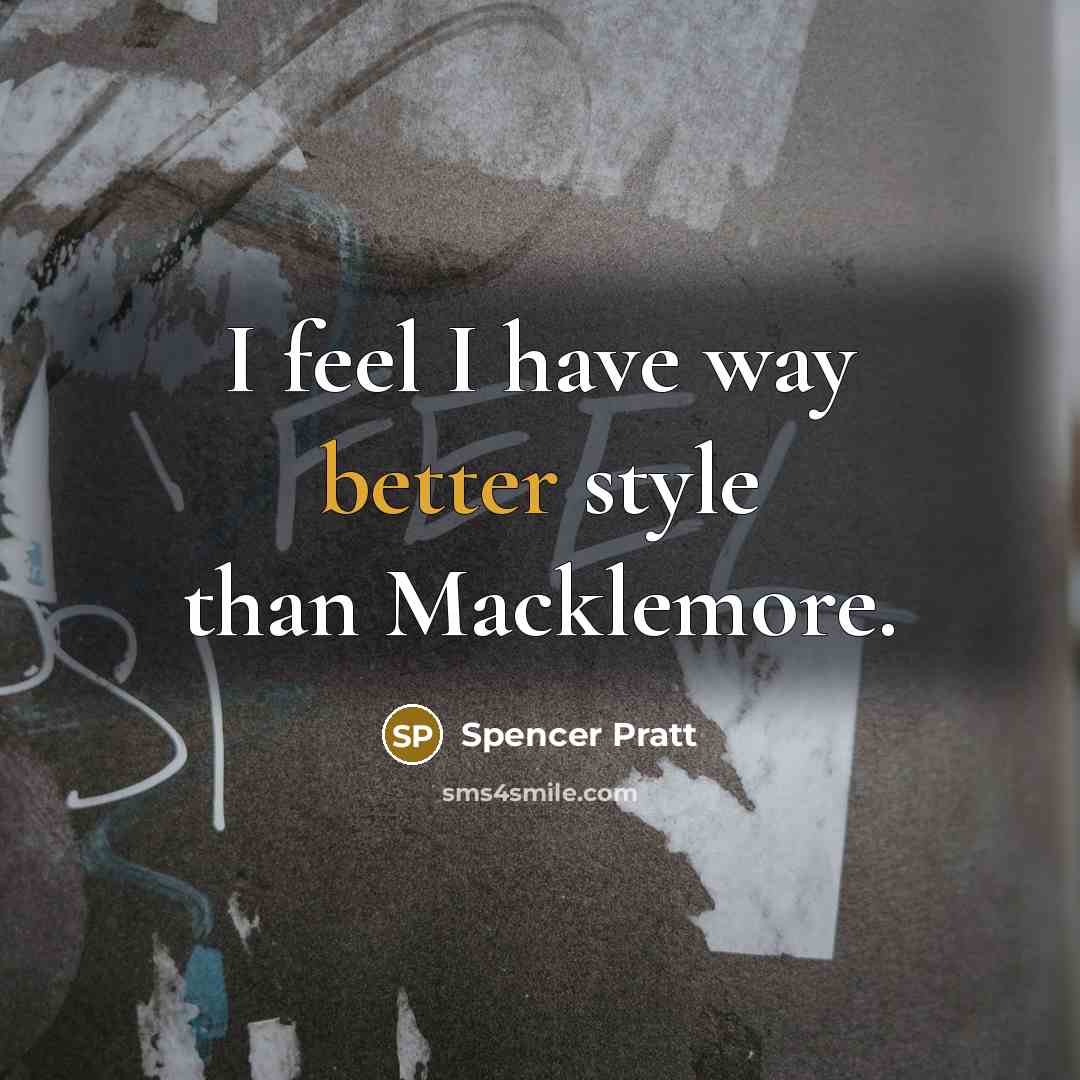 “I feel I have way better style than Macklemore.” quote by Spencer Pratt