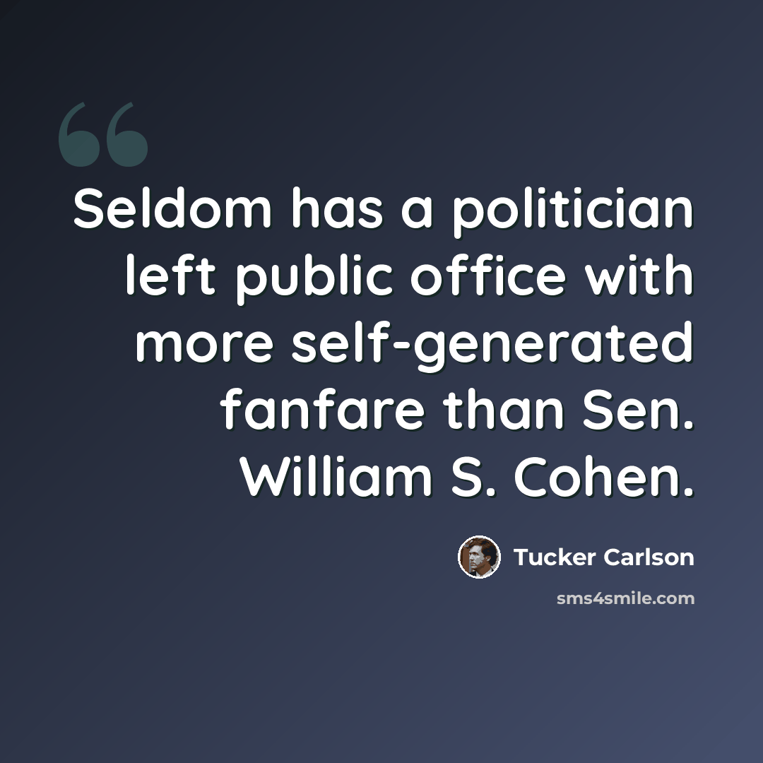 “Seldom has a politician left public office with more self-generated fanfare than Sen. William S. Cohen.” quote by Tucker Carlson