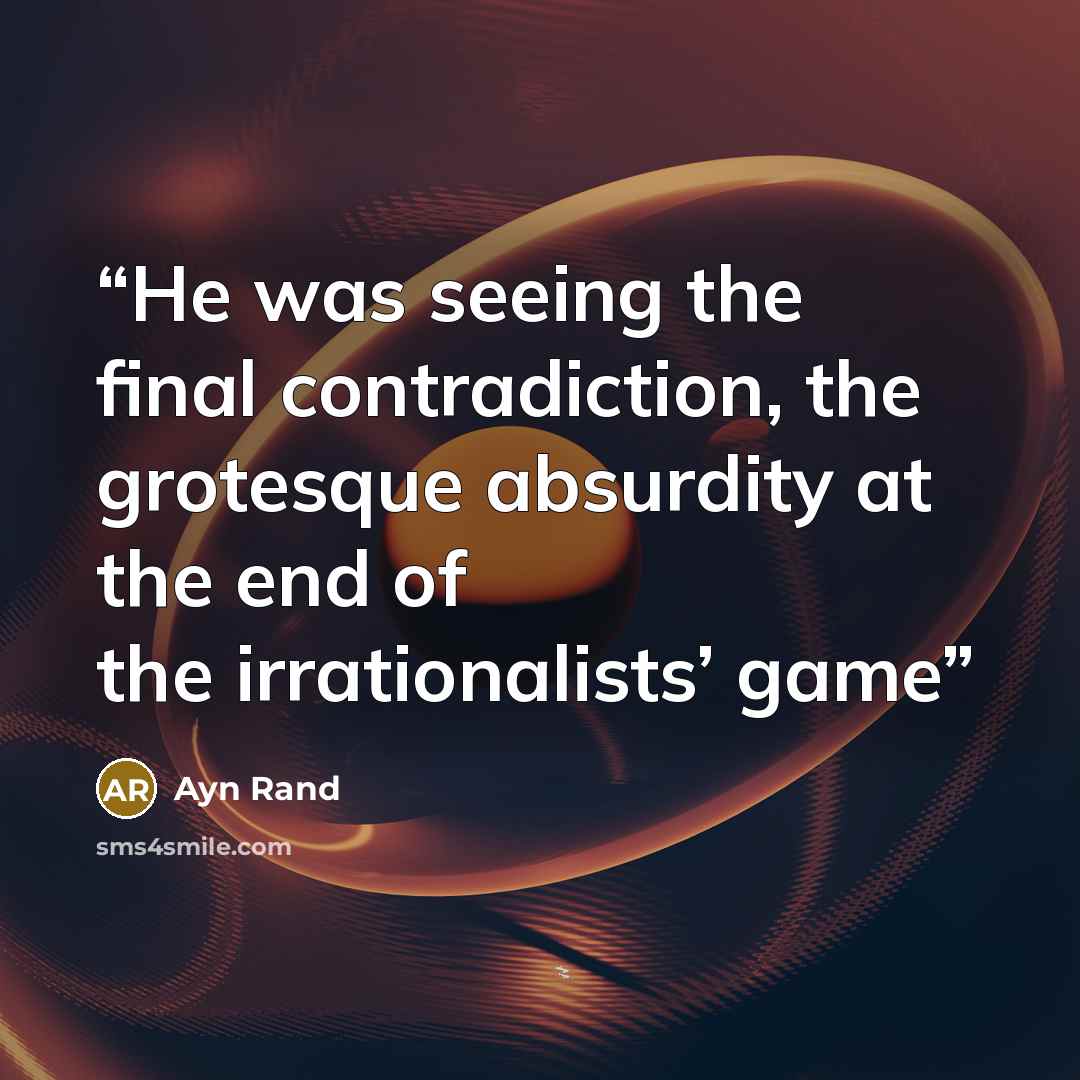 “He was seeing the final contradiction, the grotesque absurdity at the end of the irrationalists’ game” quote by Ayn Rand