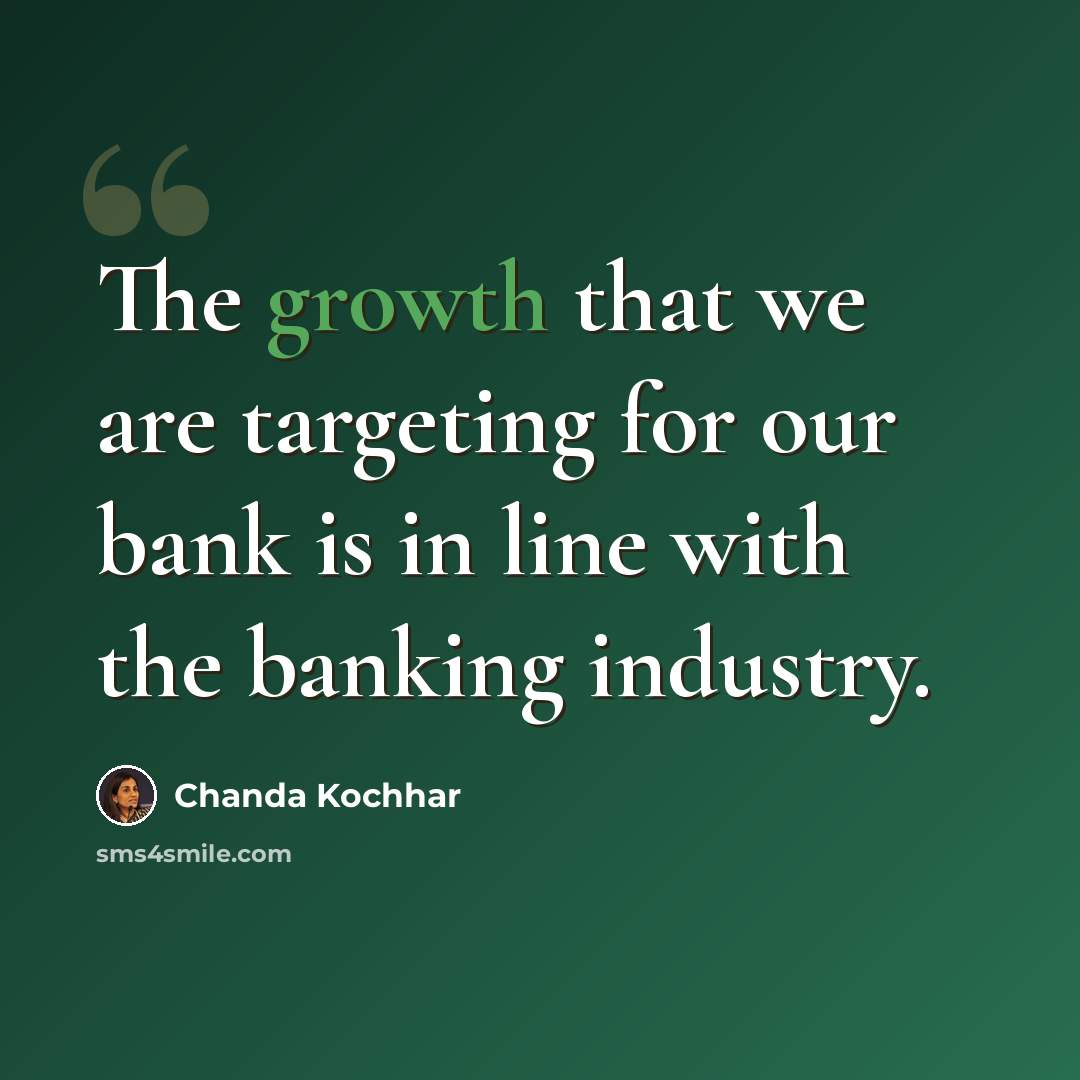 “The growth that we are targeting for our bank is in line with the banking industry.” quote by Chanda Kochhar