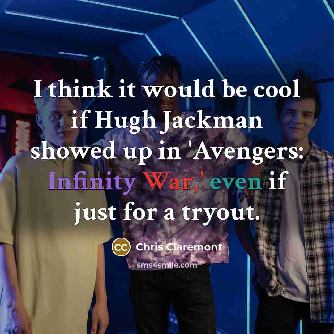 “I think it would be cool if Hugh Jackman showed up in 'Avengers: Infinity War,' even if just for a tryout.” quote by Chris Claremont