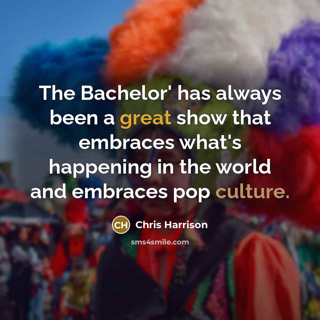 “The Bachelor' has always been a great show that embraces what's happening in the world and embraces pop culture.” quote by Chris Harrison