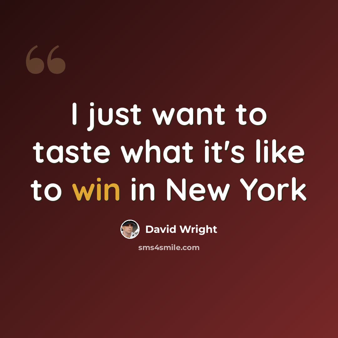 “I just want to taste what it's like to win in New York” quote by David Wright