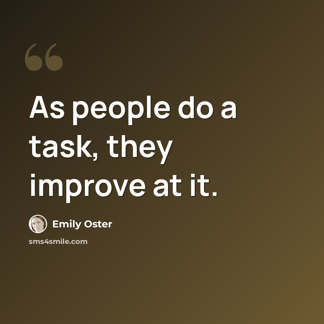 “As people do a task, they improve at it.” quote by Emily Oster