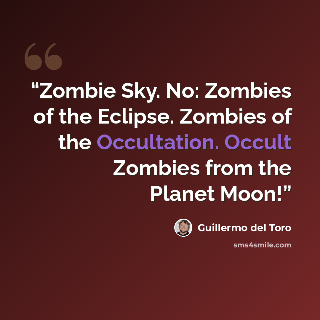 “Zombie Sky. No: Zombies of the Eclipse. Zombies of the Occultation. Occult Zombies from the Planet Moon!” quote by Guillermo del Toro