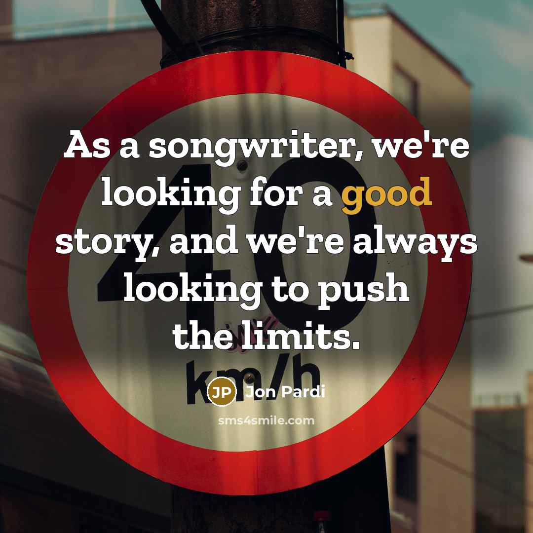 “As a songwriter, we're looking for a good story, and we're always looking to push the limits.” quote by Jon Pardi
