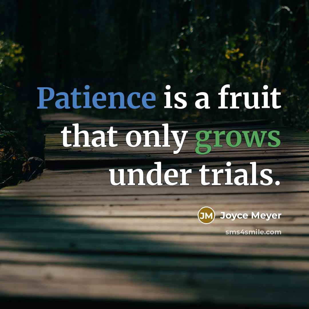 “Patience is a fruit that only grows under trials.” quote by Joyce Meyer