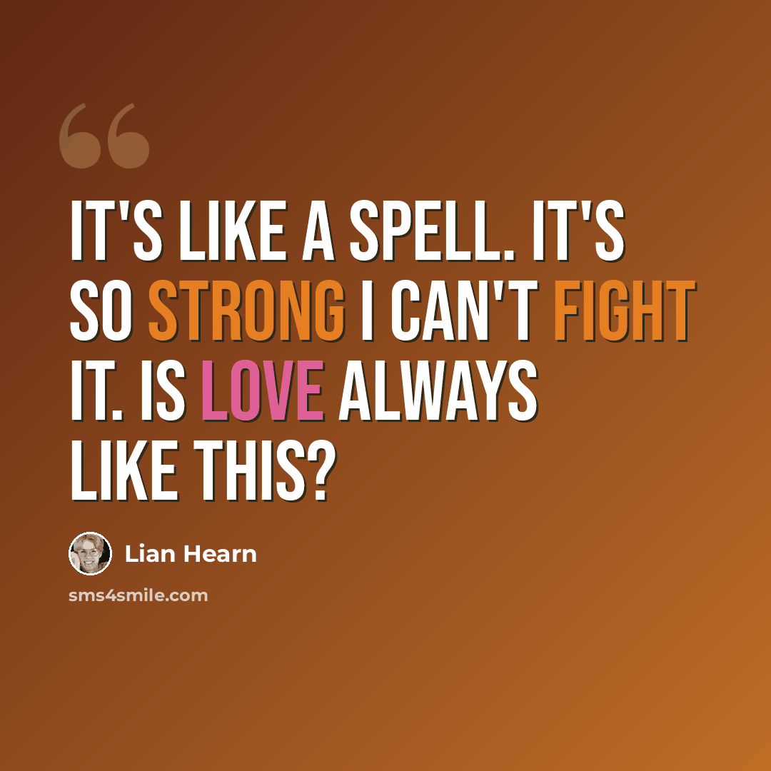 “It's like a spell. It's so strong I can't fight it. Is love always like this?” quote by Lian Hearn