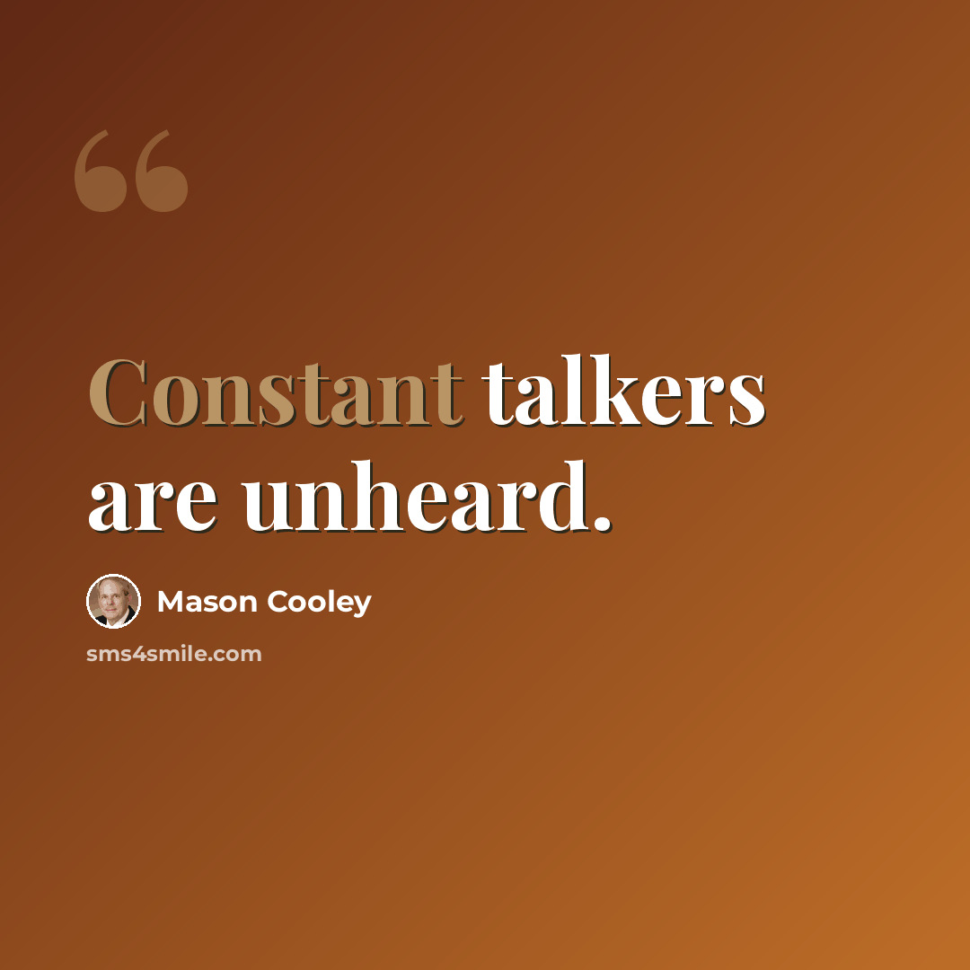 “Constant talkers are unheard.” quote by Mason Cooley