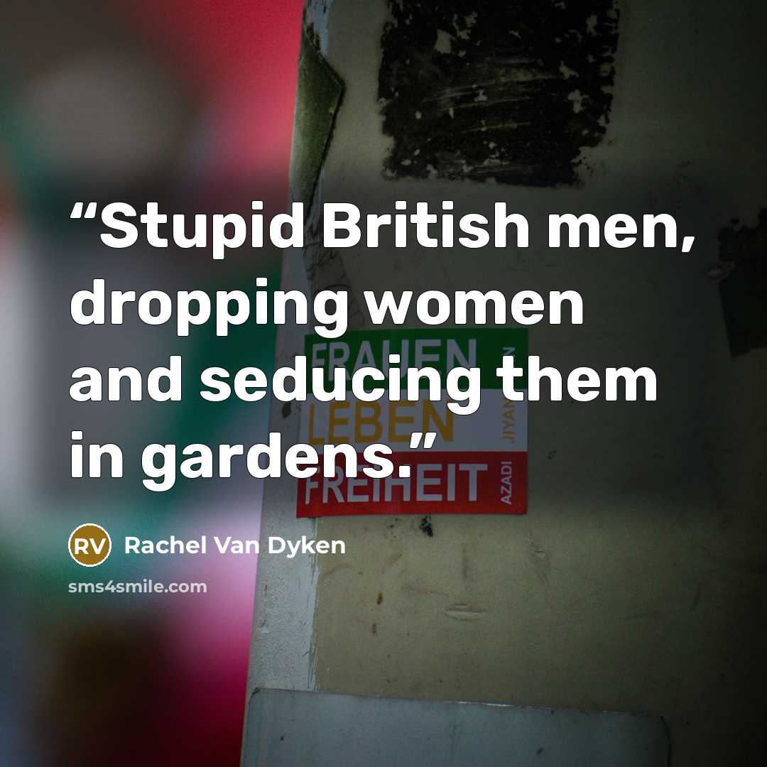 “Stupid British men, dropping women and seducing them in gardens.” quote by Rachel Van Dyken