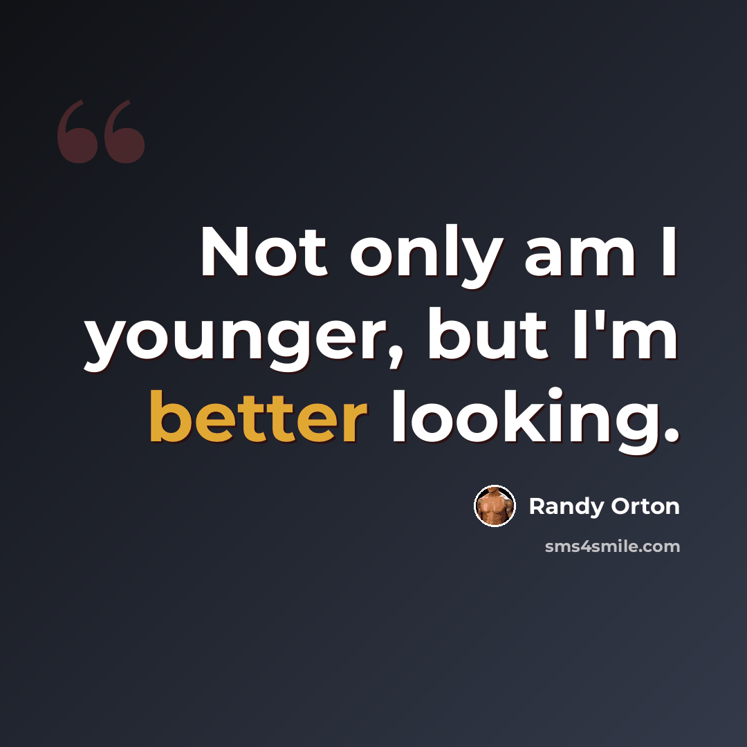 “Not only am I younger, but I'm better looking.” quote by Randy Orton