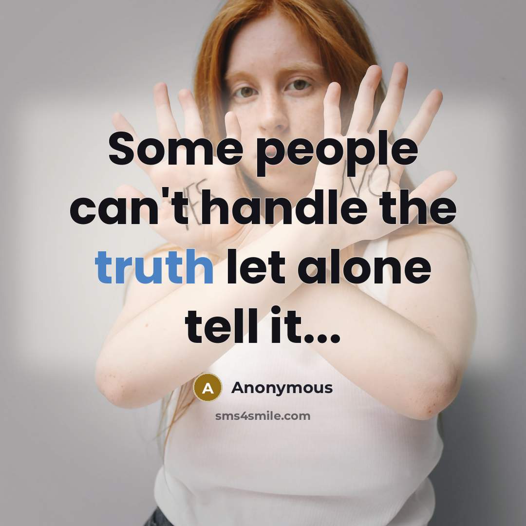 “Some people can't handle the truth let alone tell it...” quote by Anonymous