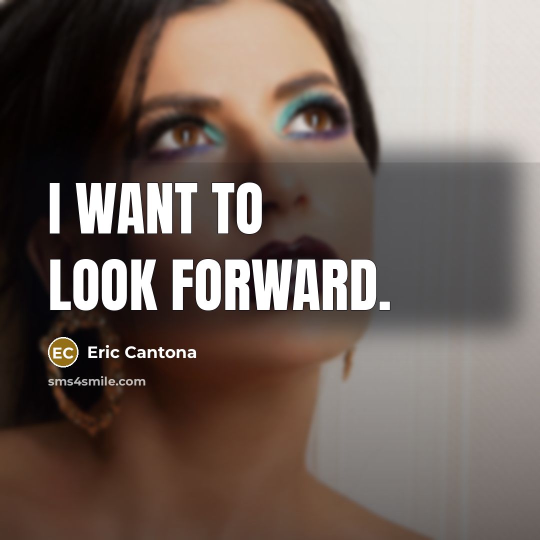 “I want to look forward.” quote by Eric Cantona