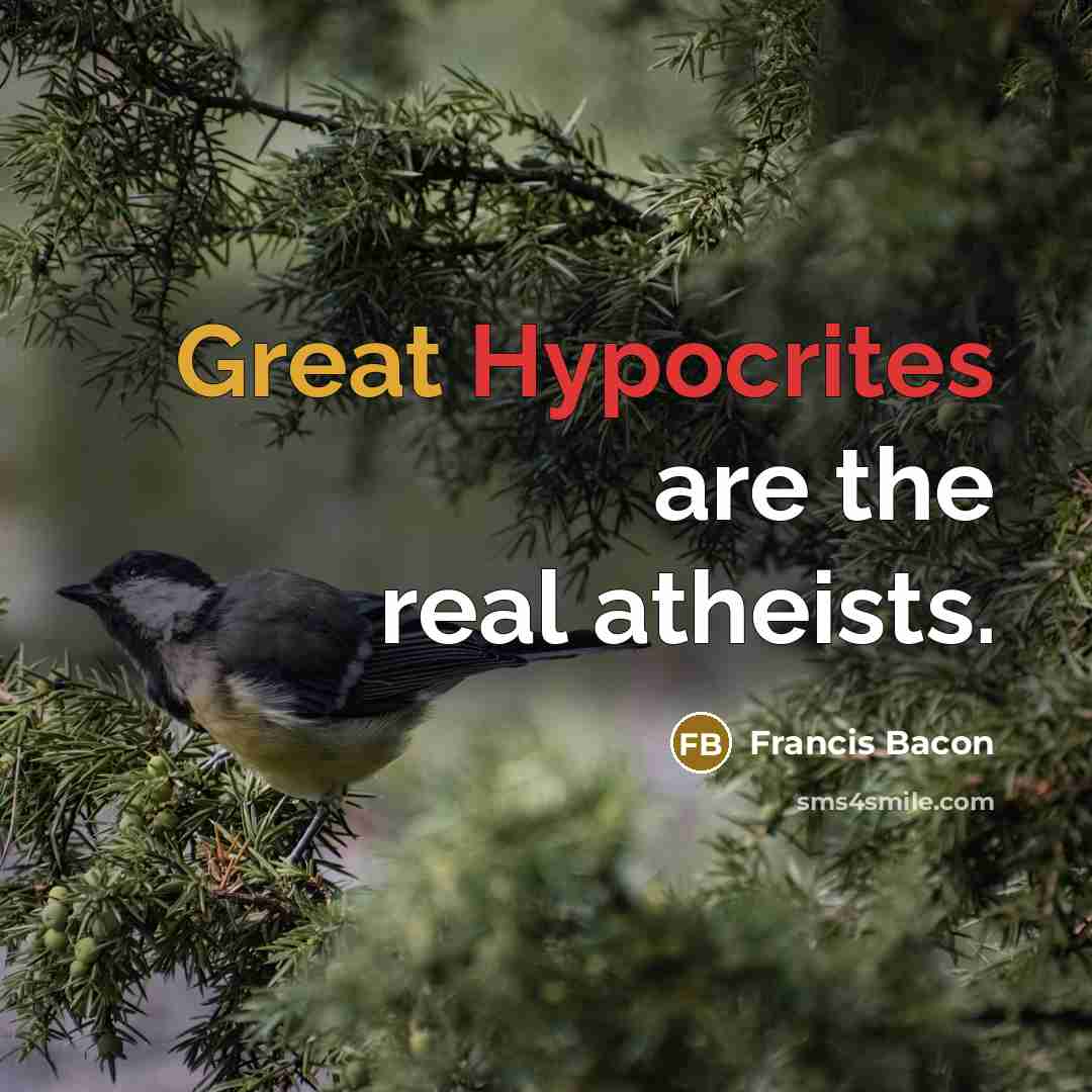 “Great Hypocrites are the real atheists.” quote by Francis Bacon