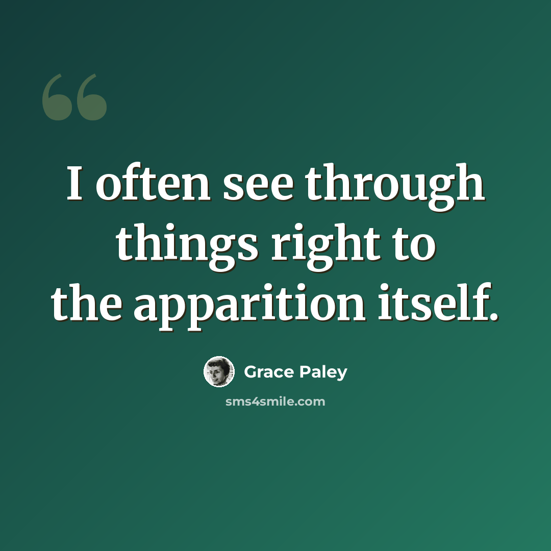 “I often see through things right to the apparition itself.” quote by Grace Paley