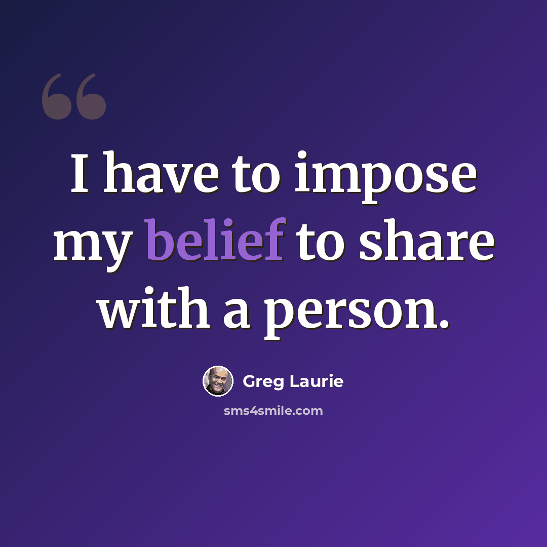 “I have to impose my belief to share with a person.” quote by Greg Laurie