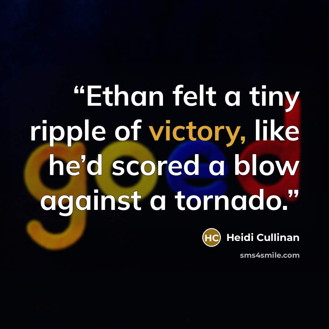 “Ethan felt a tiny ripple of victory, like he’d scored a blow against a tornado.” quote by Heidi Cullinan