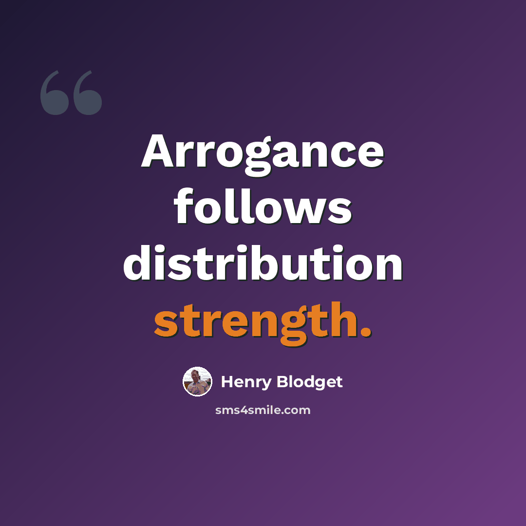 “Arrogance follows distribution strength.” quote by Henry Blodget