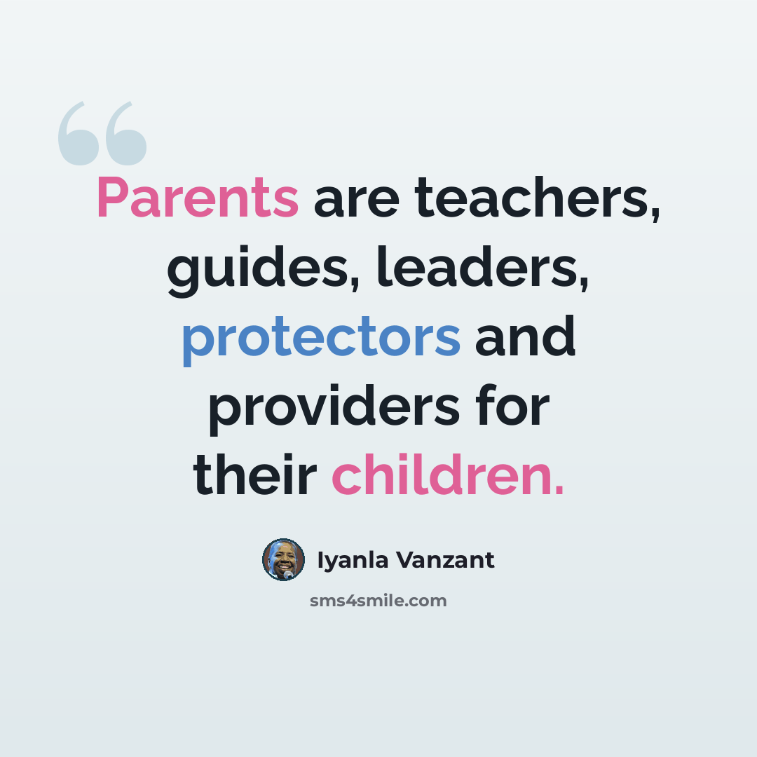 “Parents are teachers, guides, leaders, protectors and providers for their children.” quote by Iyanla Vanzant