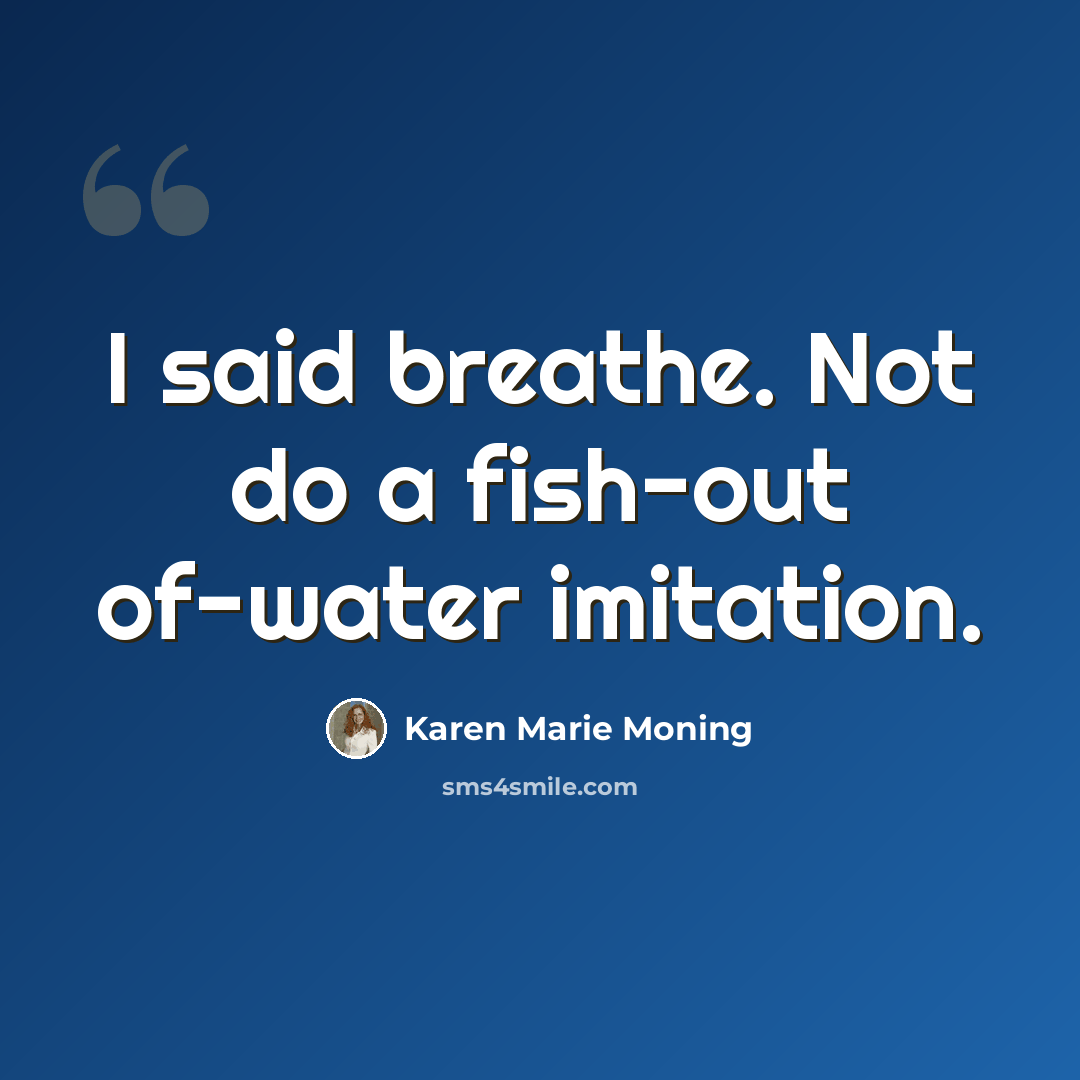 “I said breathe. Not do a fish-out of-water imitation.” quote by Karen Marie Moning