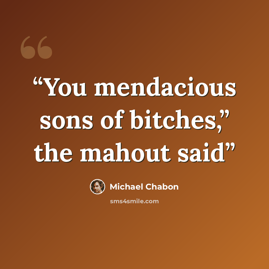 “You mendacious sons of bitches,” the mahout said” quote by Michael Chabon