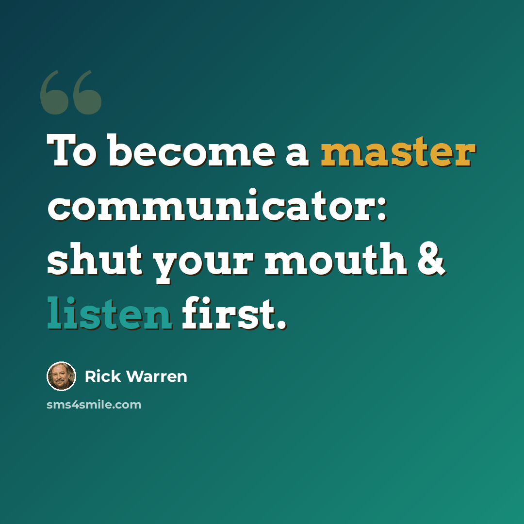 “To become a master communicator: shut your mouth & listen first.” quote by Rick Warren