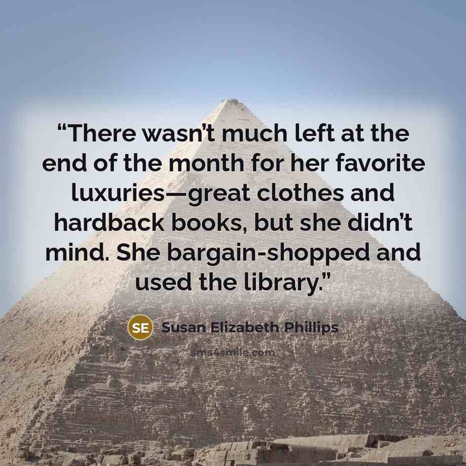“There wasn’t much left at the end of the month for her favorite luxuries—great clothes and hardback books, but she didn’t mind. She bargain-shopped and used the library.” quote by Susan Elizabeth Phillips